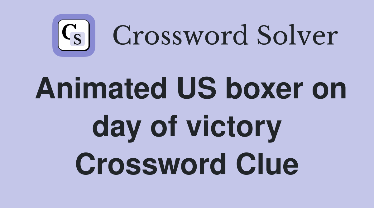 Animated US boxer on day of victory Crossword Clue