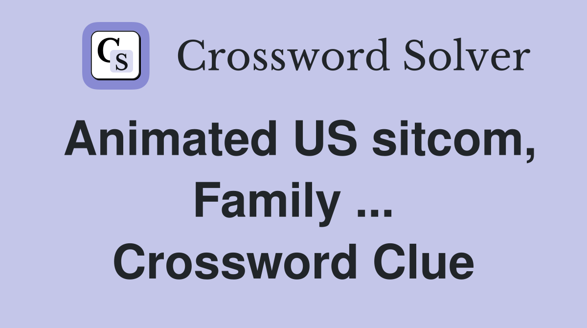 Animated US sitcom, Family ... Crossword Clue