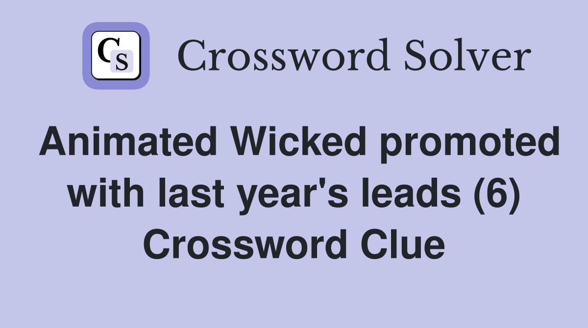 Animated Wicked promoted with last year's leads (6) Crossword Clue