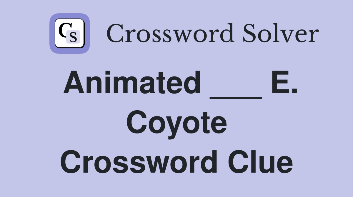 Animated ___ E. Coyote Crossword Clue