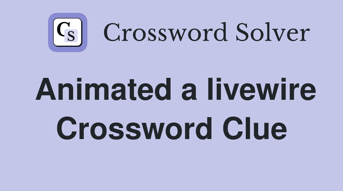 Animated a livewire Crossword Clue