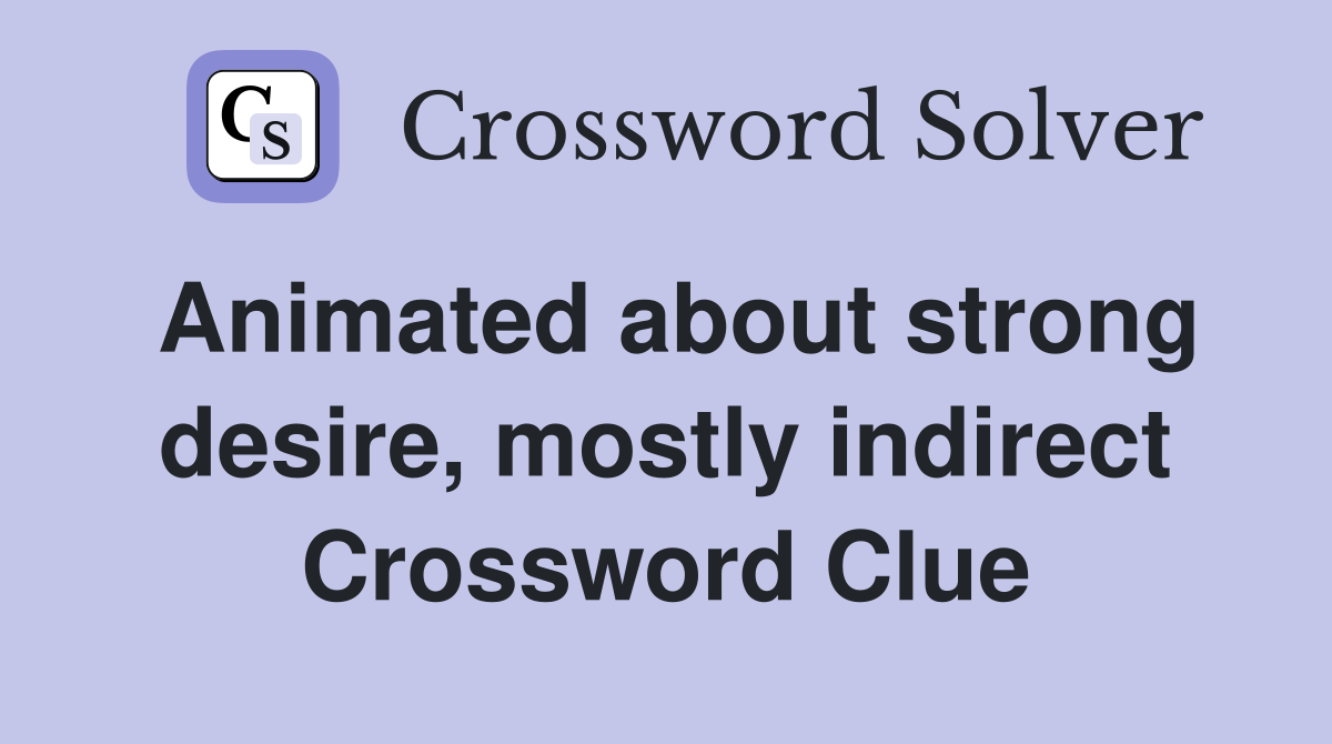 Animated about strong desire, mostly indirect Crossword Clue