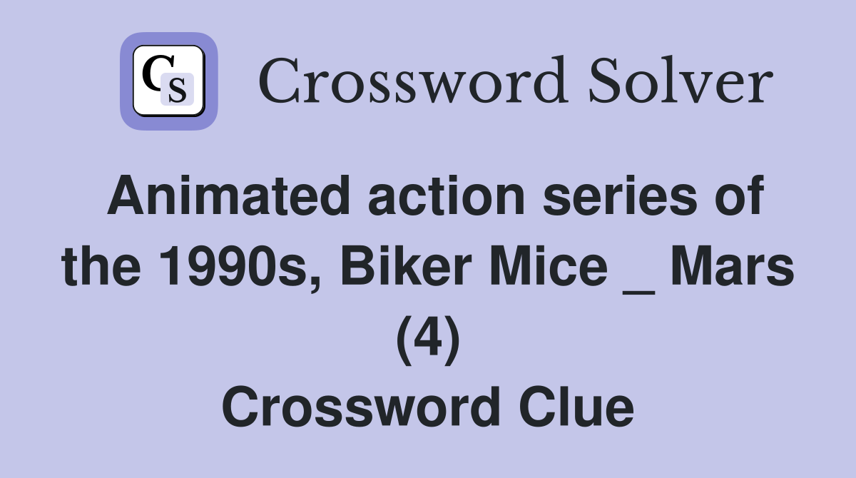 Animated action series of the 1990s, Biker Mice _ Mars (4) Crossword Clue