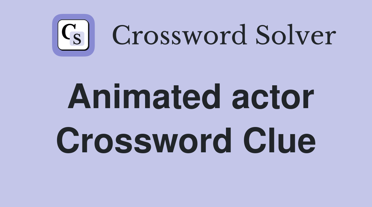 Animated actor Crossword Clue