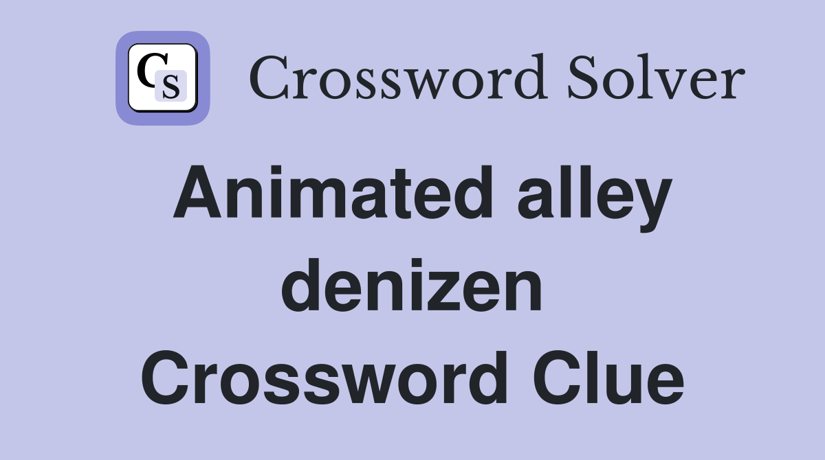 Animated alley denizen Crossword Clue