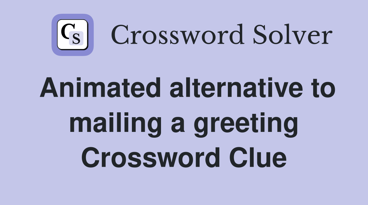 Animated alternative to mailing a greeting Crossword Clue