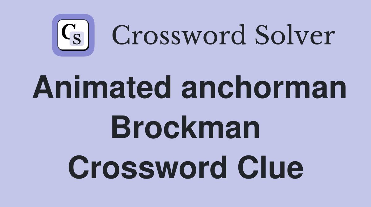 Animated anchorman Brockman Crossword Clue