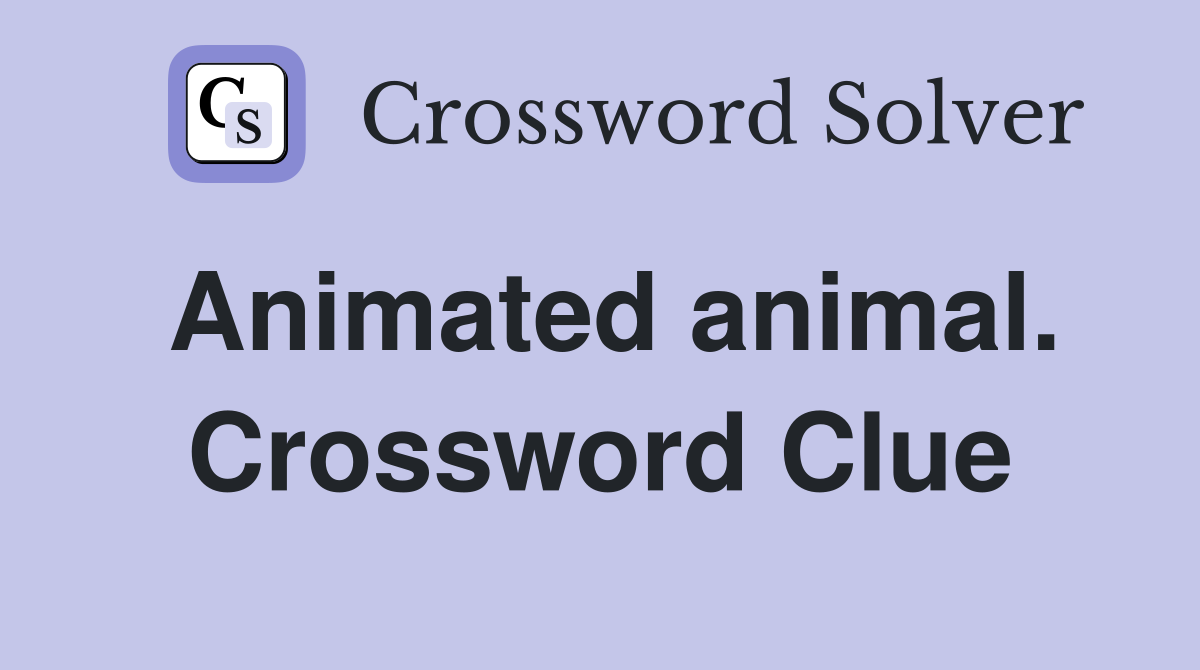 Animated animal. Crossword Clue