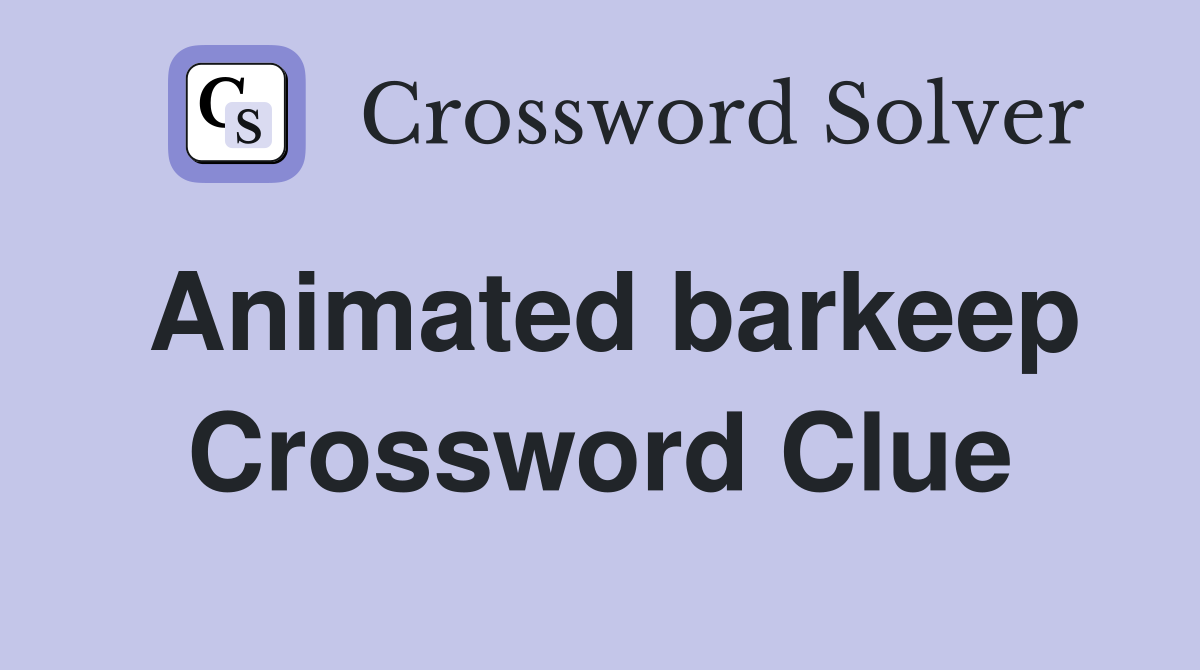 Animated barkeep Crossword Clue