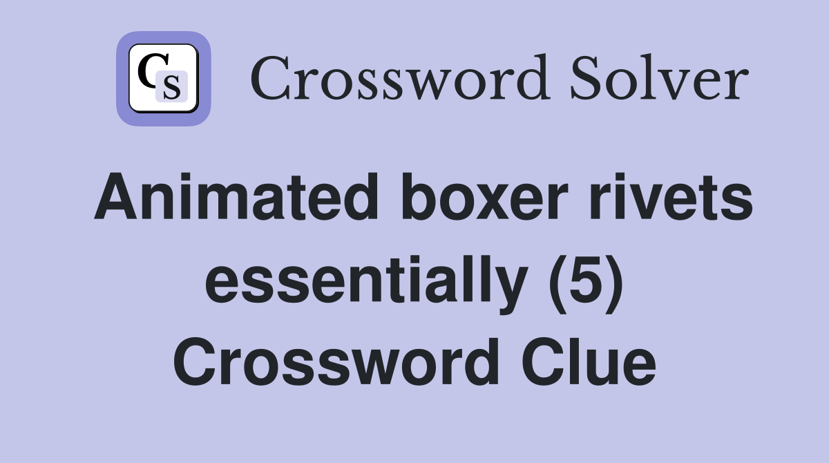 Animated boxer rivets essentially (5) Crossword Clue