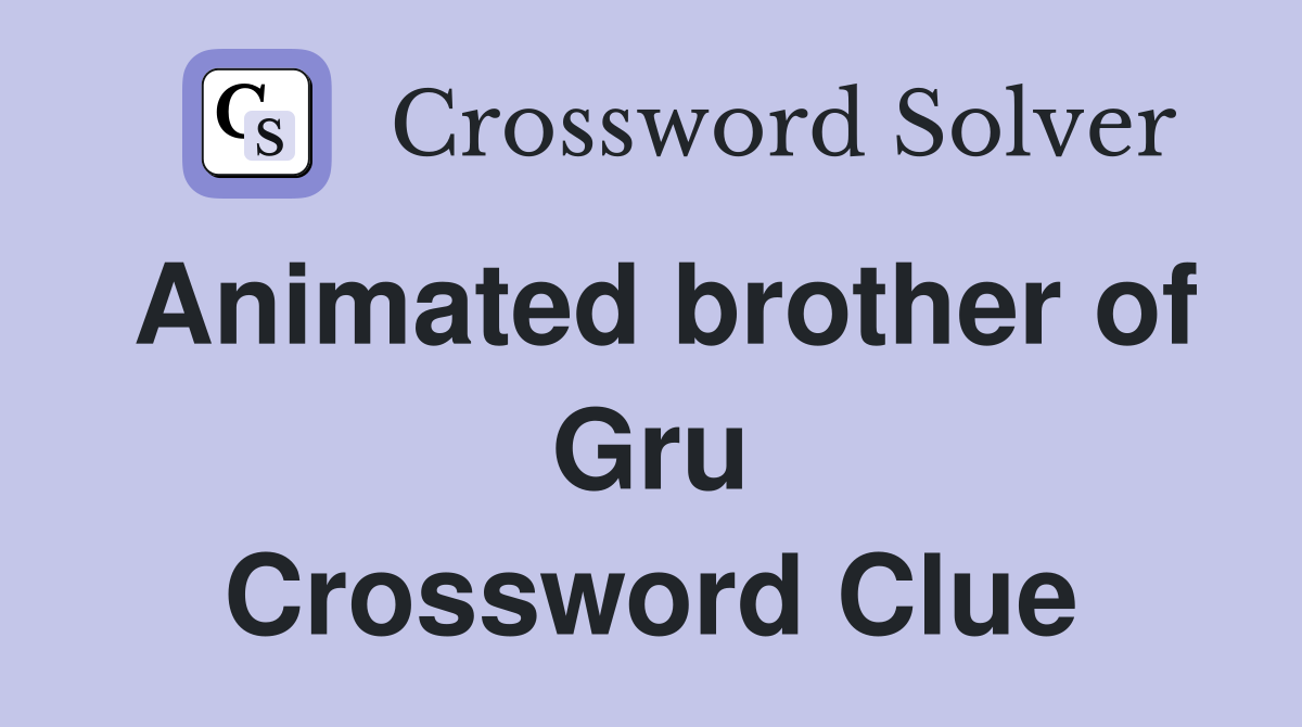 Animated brother of Gru Crossword Clue