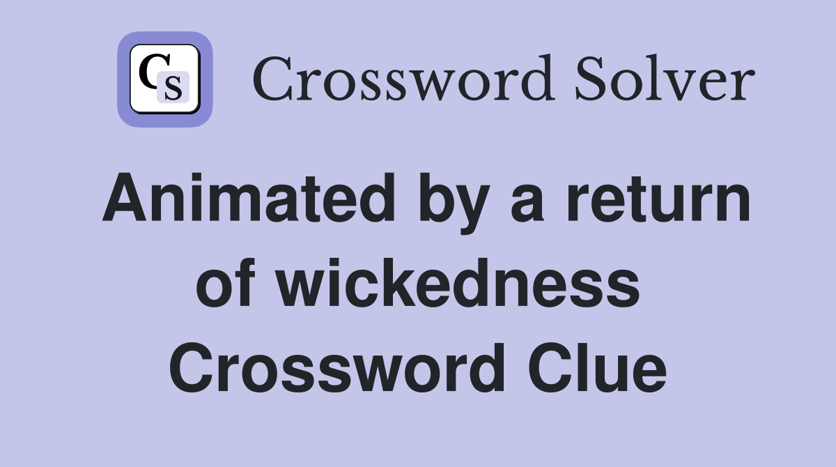 Animated by a return of wickedness Crossword Clue