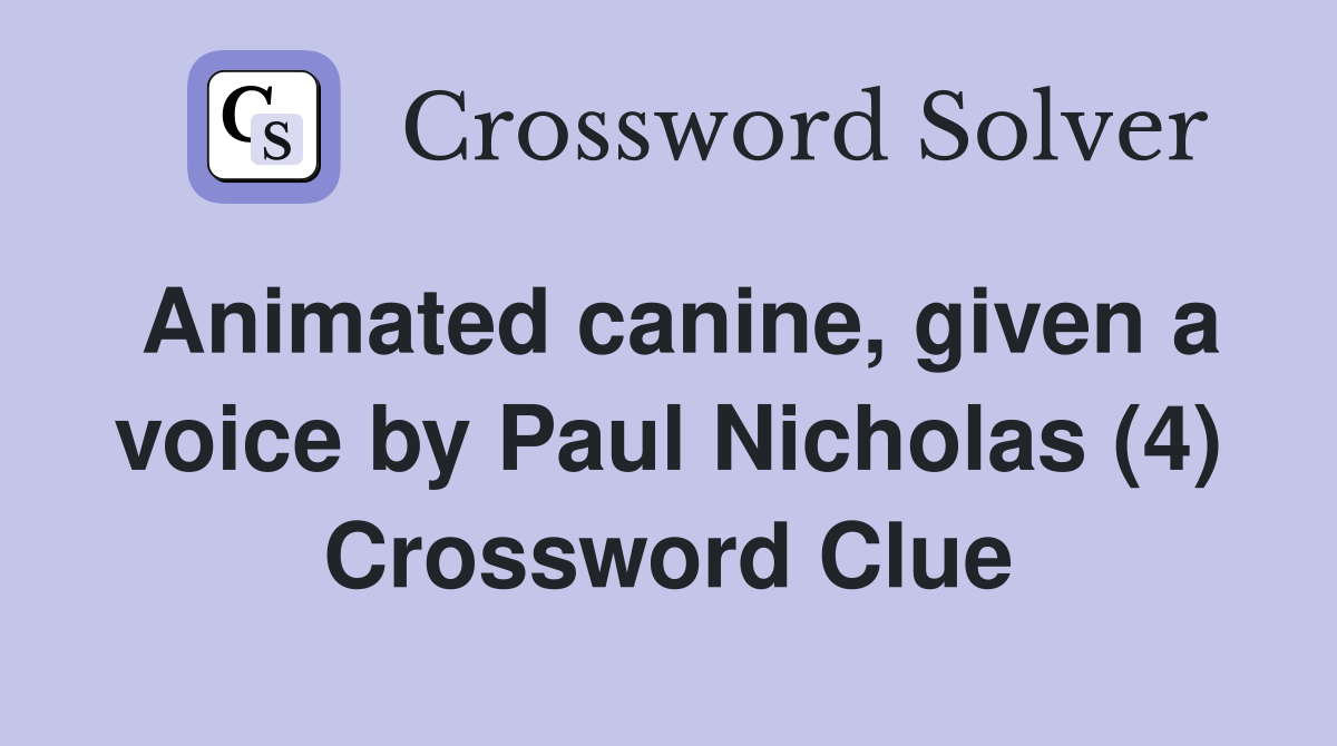 Animated canine, given a voice by Paul Nicholas (4) Crossword Clue