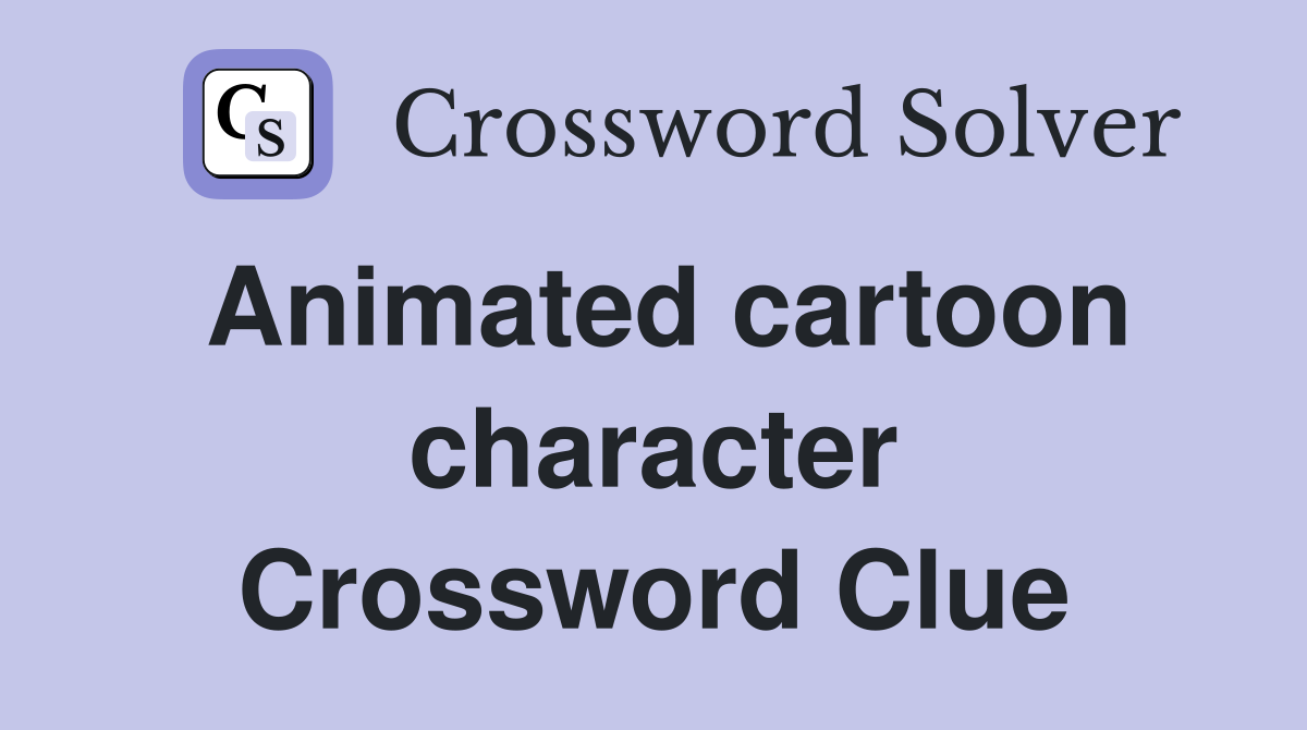 Animated cartoon character Crossword Clue