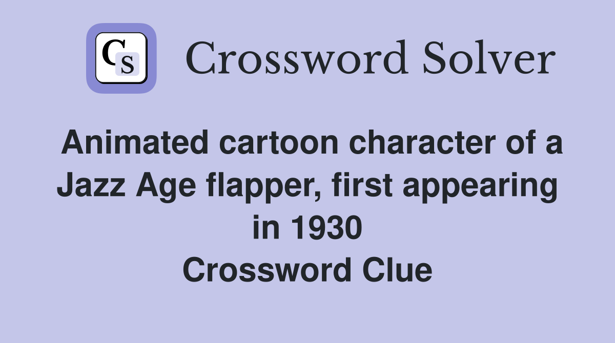 Animated cartoon character of a Jazz Age flapper, first appearing in 1930 Crossword Clue