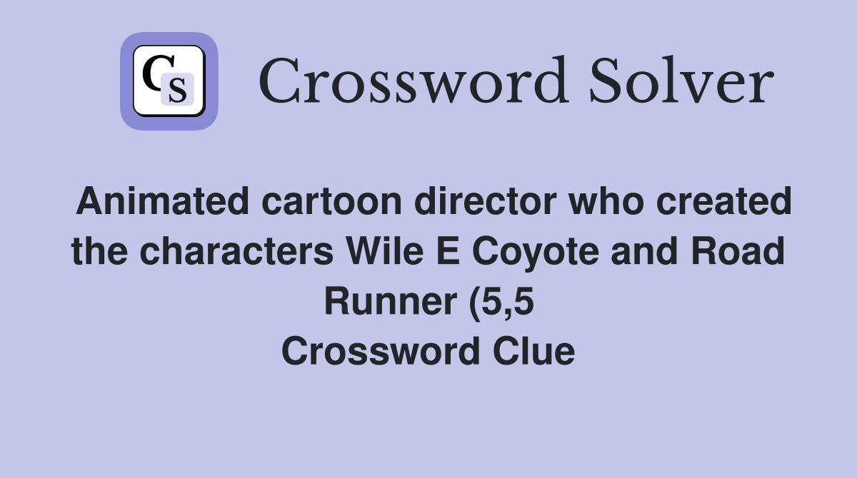Animated cartoon director who created the characters Wile E Coyote and Animated cartoon director who created the characters Wile E Coyote and