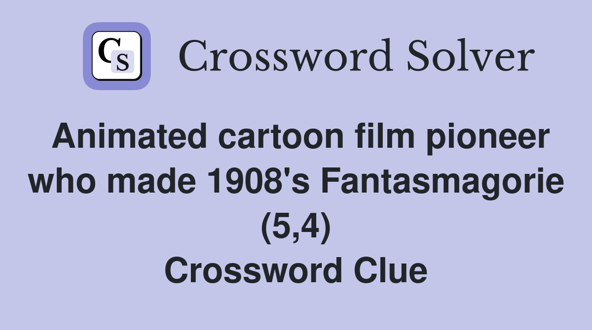 Animated cartoon film pioneer who made 1908's Fantasmagorie (5,4) Crossword Clue