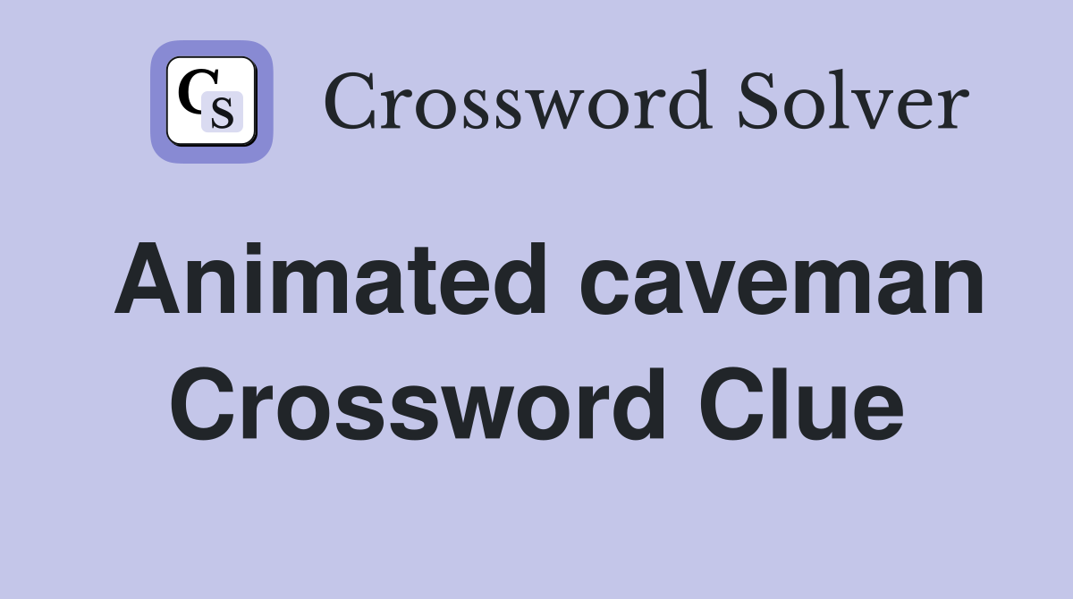 Animated caveman Crossword Clue