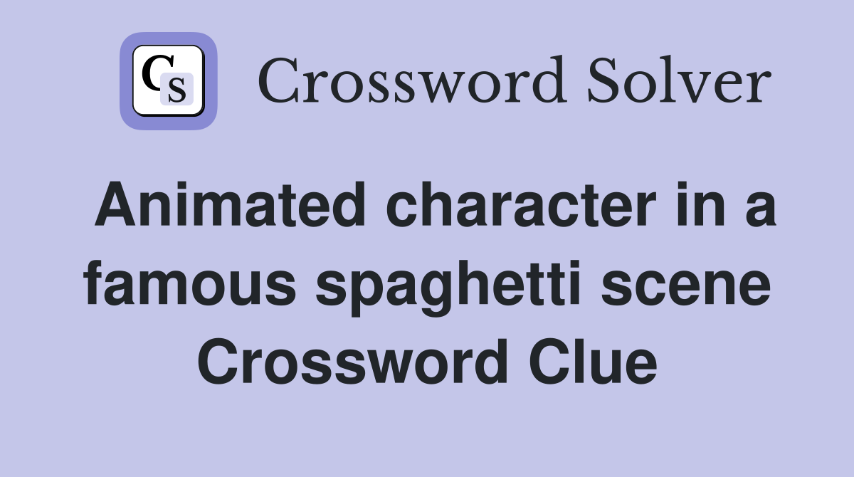 Animated character in a famous spaghetti scene Crossword Clue