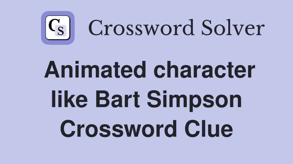 Animated character like Bart Simpson Crossword Clue