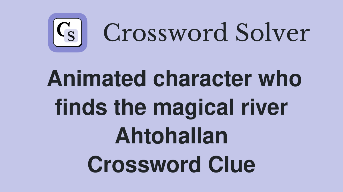 Animated character who finds the magical river Ahtohallan Crossword Clue