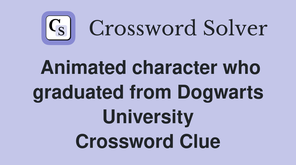 Animated character who graduated from Dogwarts University Crossword Clue