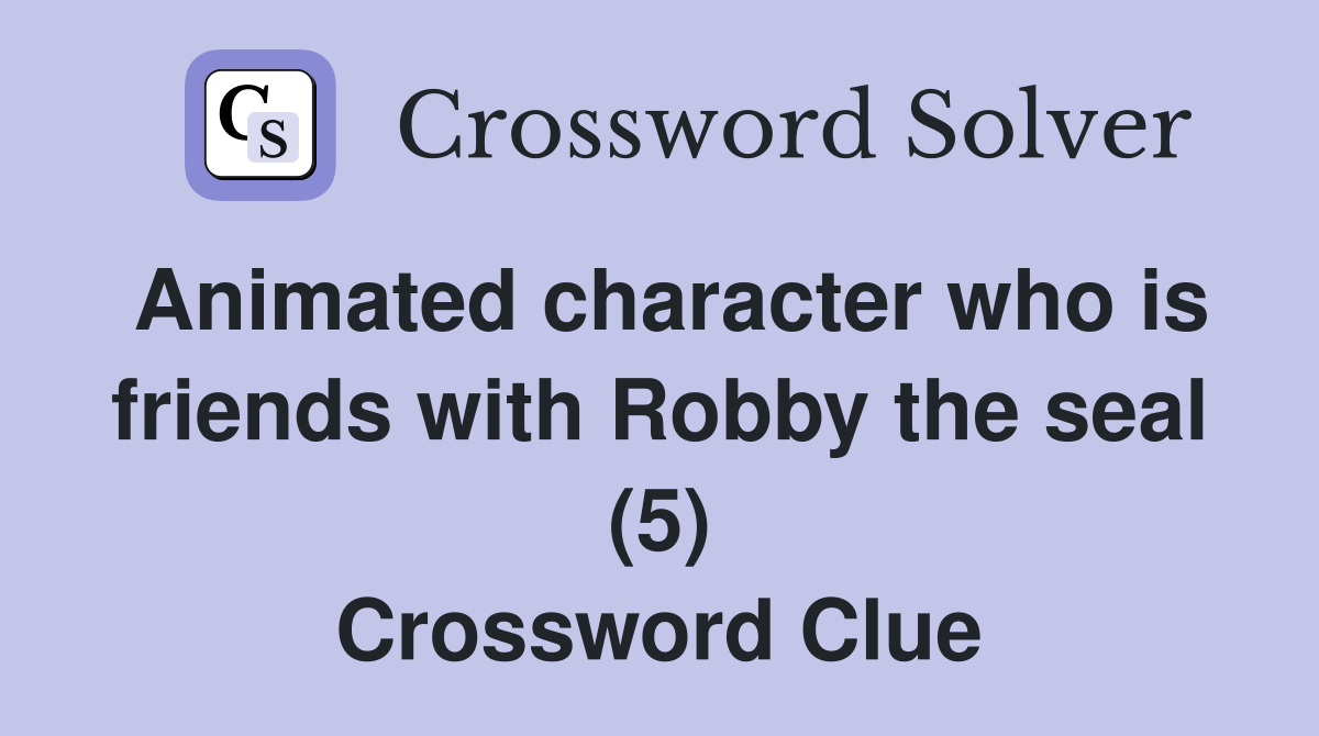 Animated character who is friends with Robby the seal (5) Crossword Clue