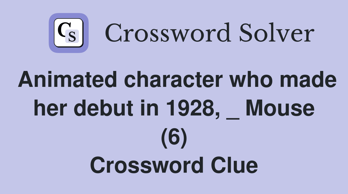 Animated character who made her debut in 1928, _ Mouse (6) Crossword Clue