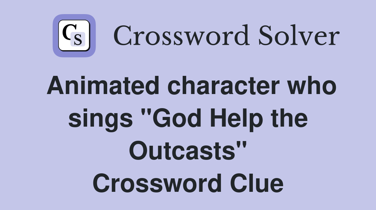 Animated character who sings "God Help the Outcasts" Crossword Clue