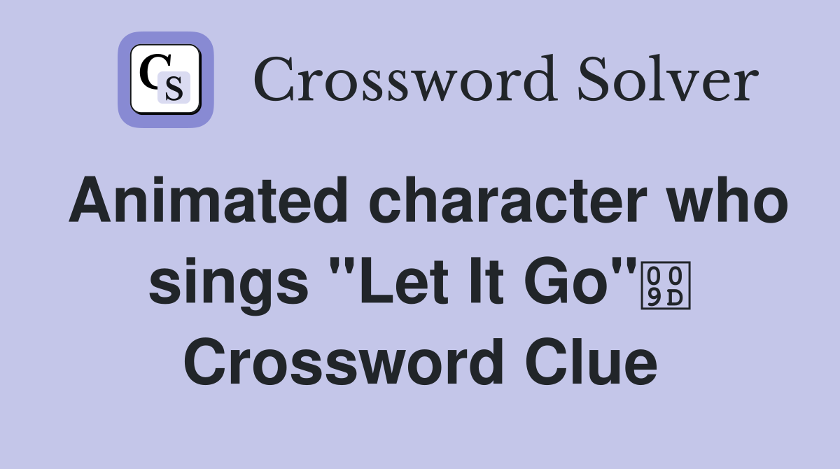 Animated character who sings "Let It Go" Crossword Clue