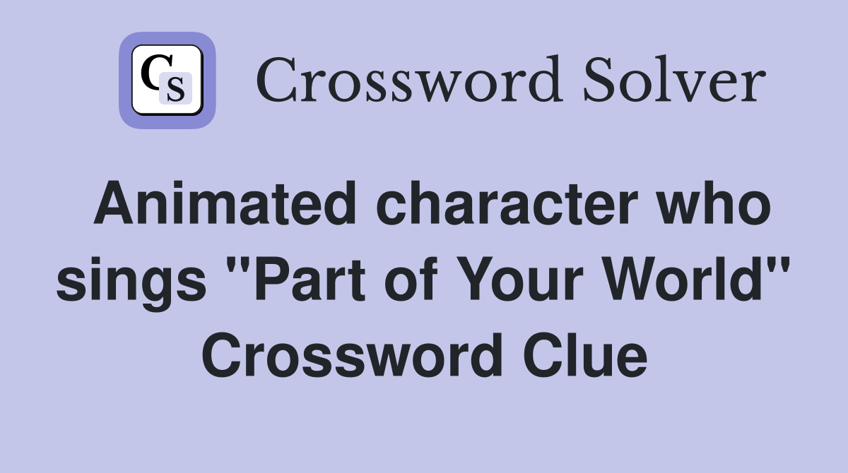 Animated character who sings "Part of Your World" Crossword Clue