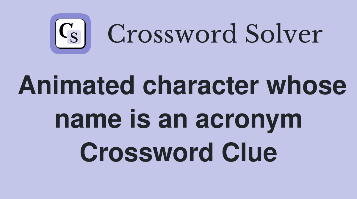 Animated character whose name is an acronym Crossword Clue
