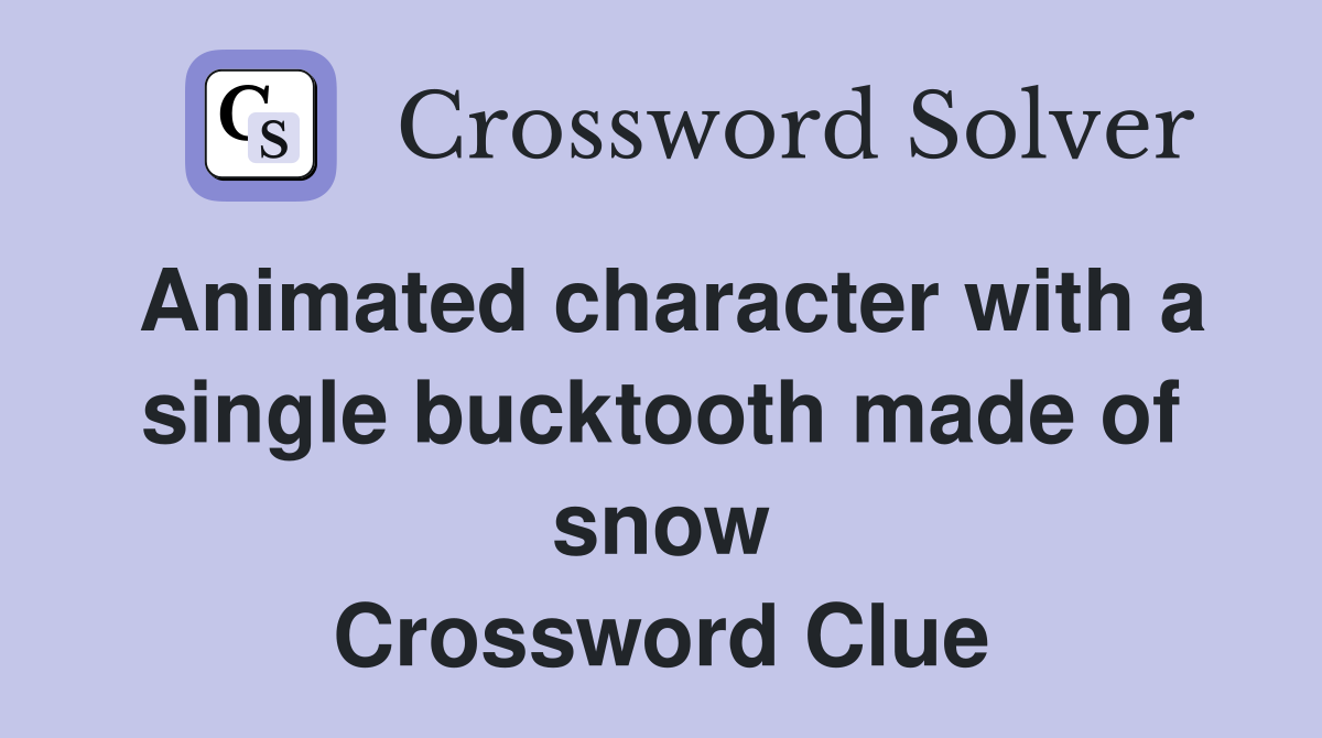 Animated character with a single bucktooth made of snow Crossword Clue