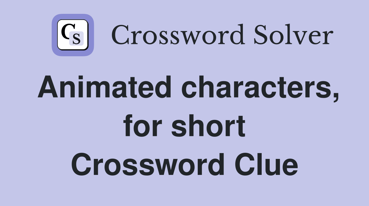 Animated characters, for short Crossword Clue