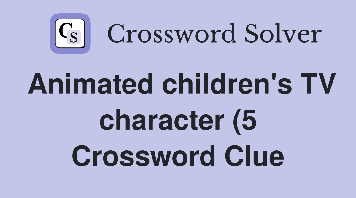 Animated children #39 s TV character (5) Crossword Clue Answers Animated children #39 s TV character (5) Crossword Clue Answers