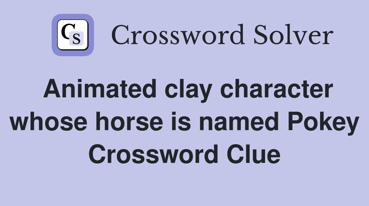 Animated clay character whose horse is named Pokey Crossword Clue