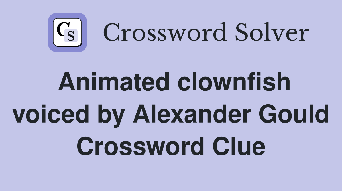 Animated clownfish voiced by Alexander Gould Crossword Clue