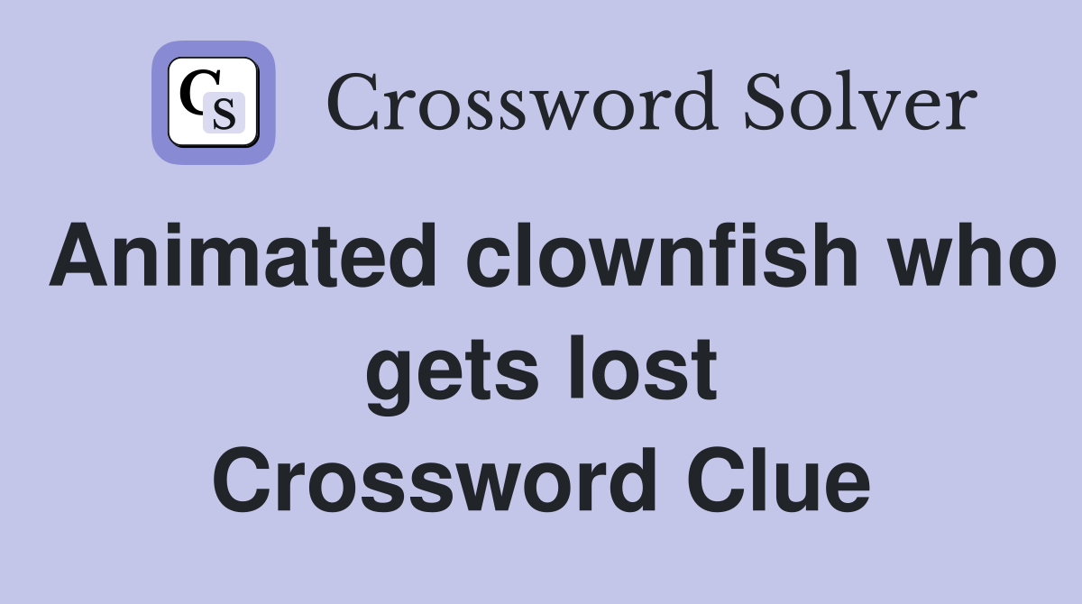 Animated clownfish who gets lost Crossword Clue