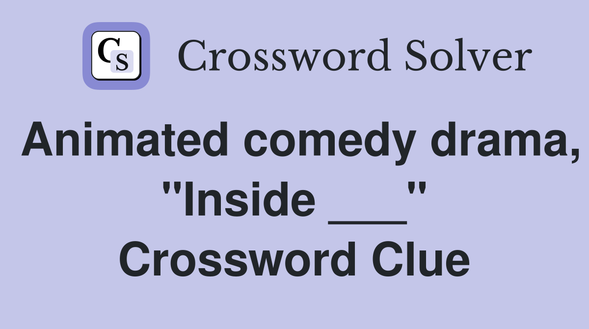 Animated comedy drama, "Inside ___" Crossword Clue