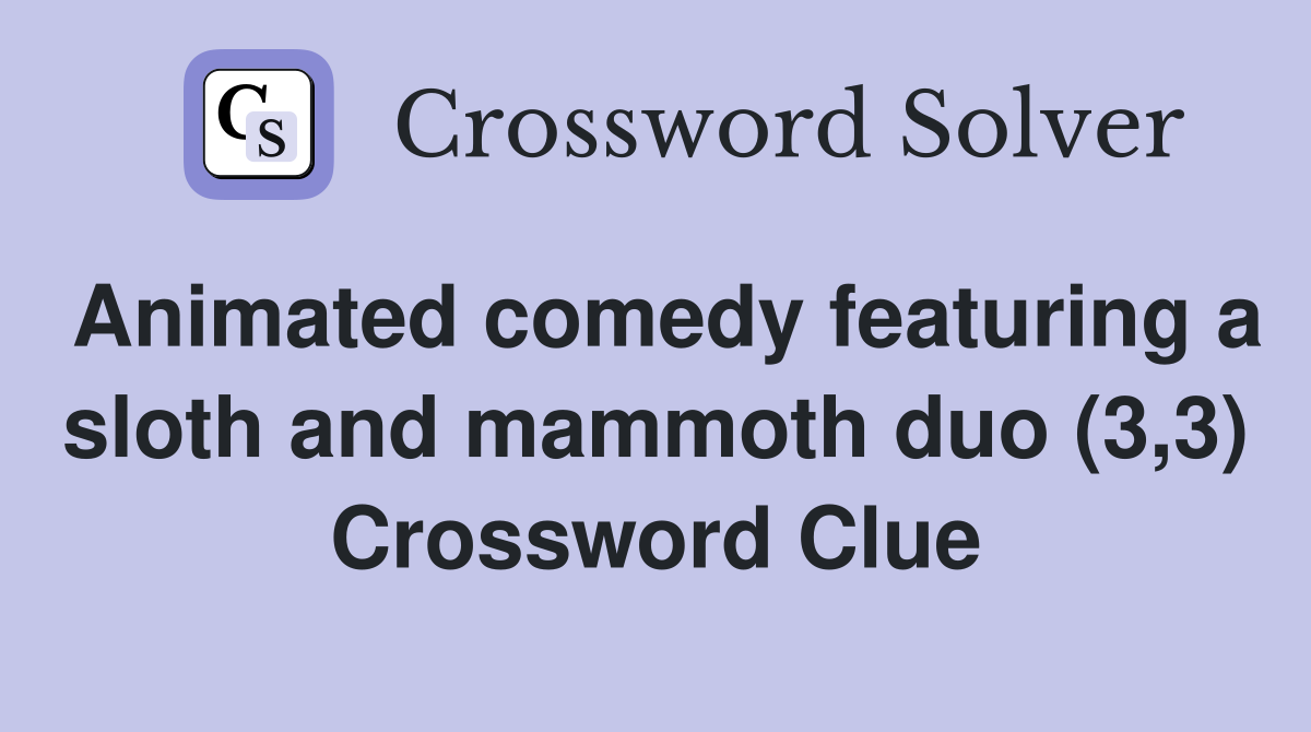 Animated comedy featuring a sloth and mammoth duo (3,3) Crossword Clue