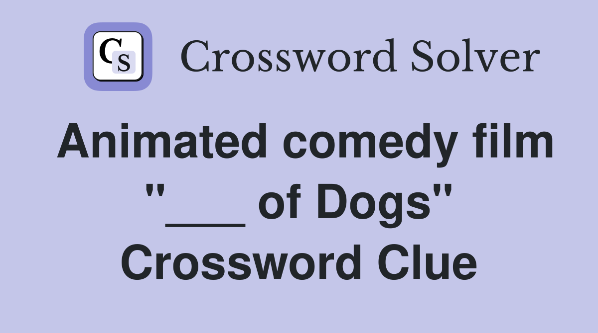Animated comedy film "___ of Dogs" Crossword Clue