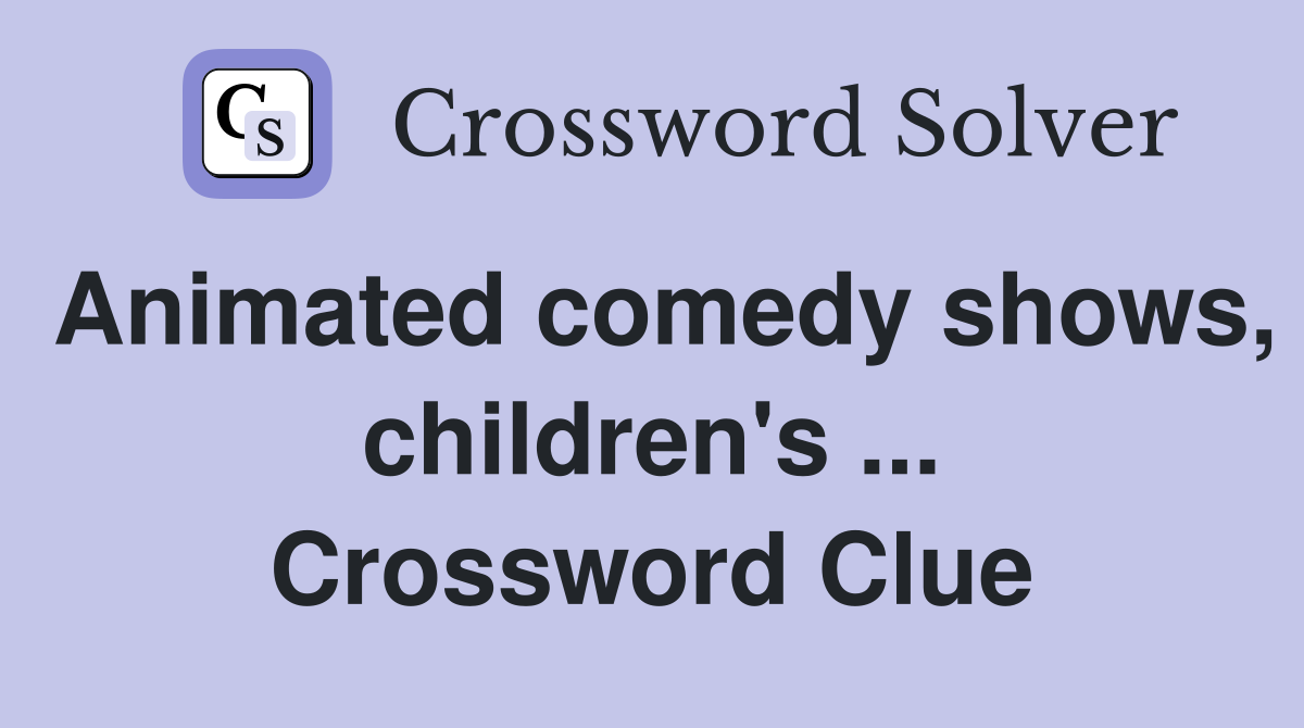 Animated comedy shows, children's ... Crossword Clue
