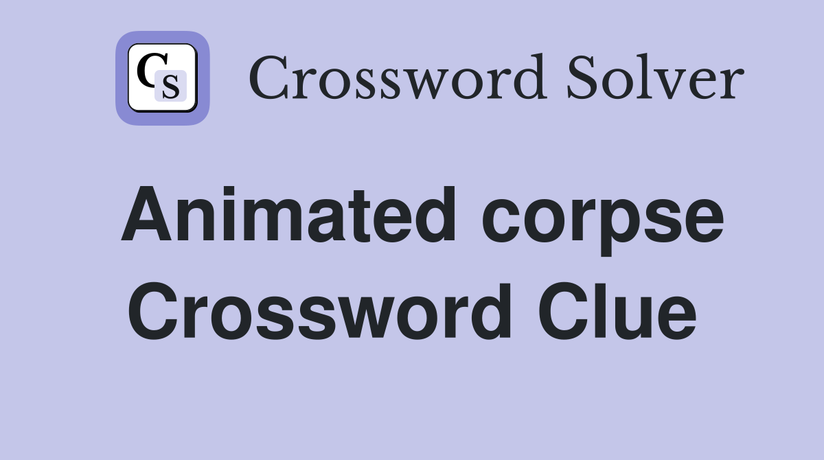 Animated corpse Crossword Clue