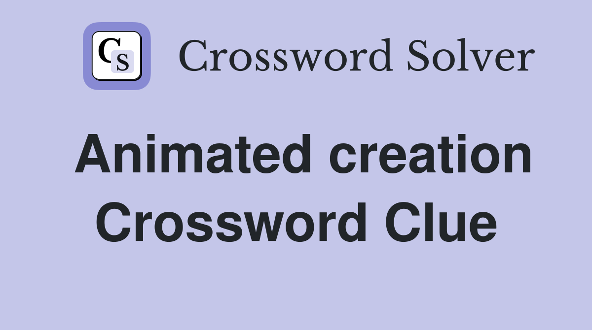 Animated creation Crossword Clue