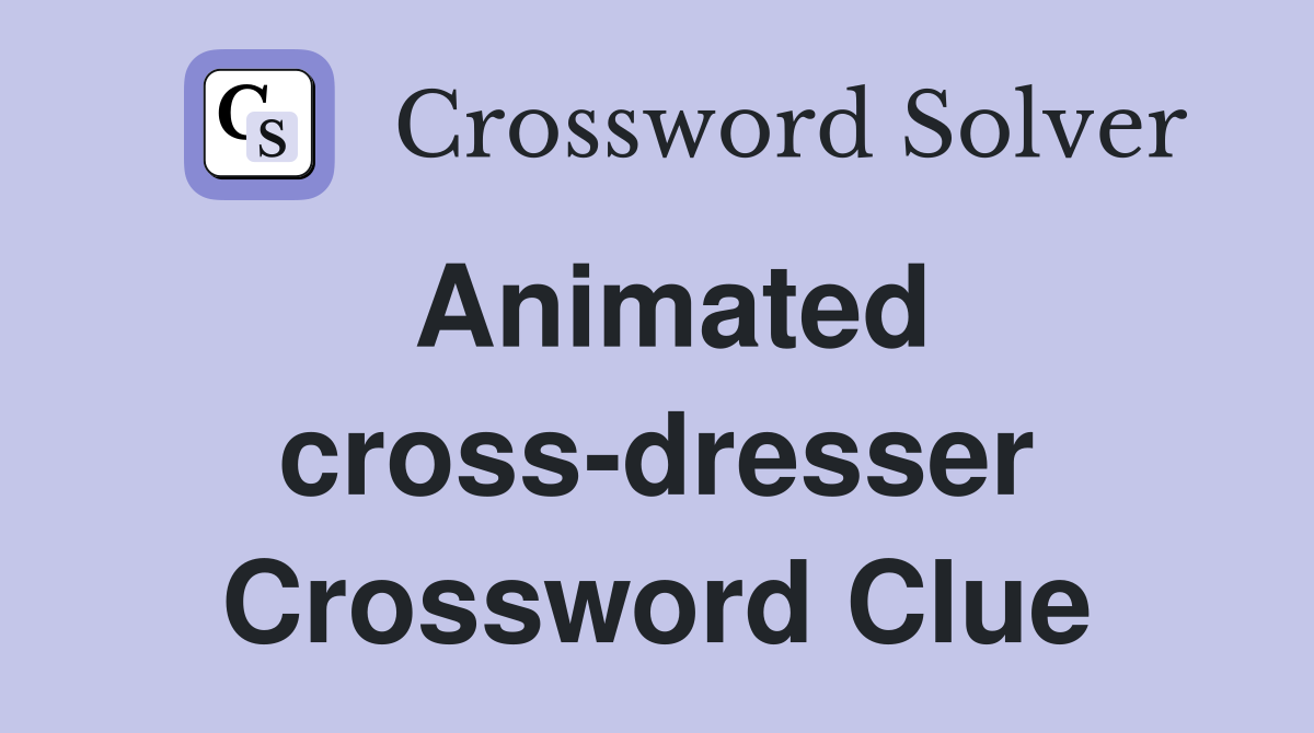 Animated cross-dresser Crossword Clue