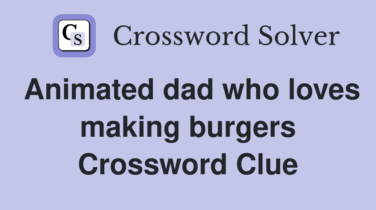 Animated dad who loves making burgers Crossword Clue