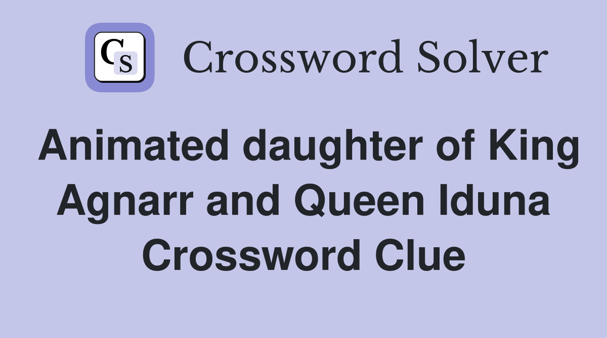 Animated daughter of King Agnarr and Queen Iduna Crossword Clue