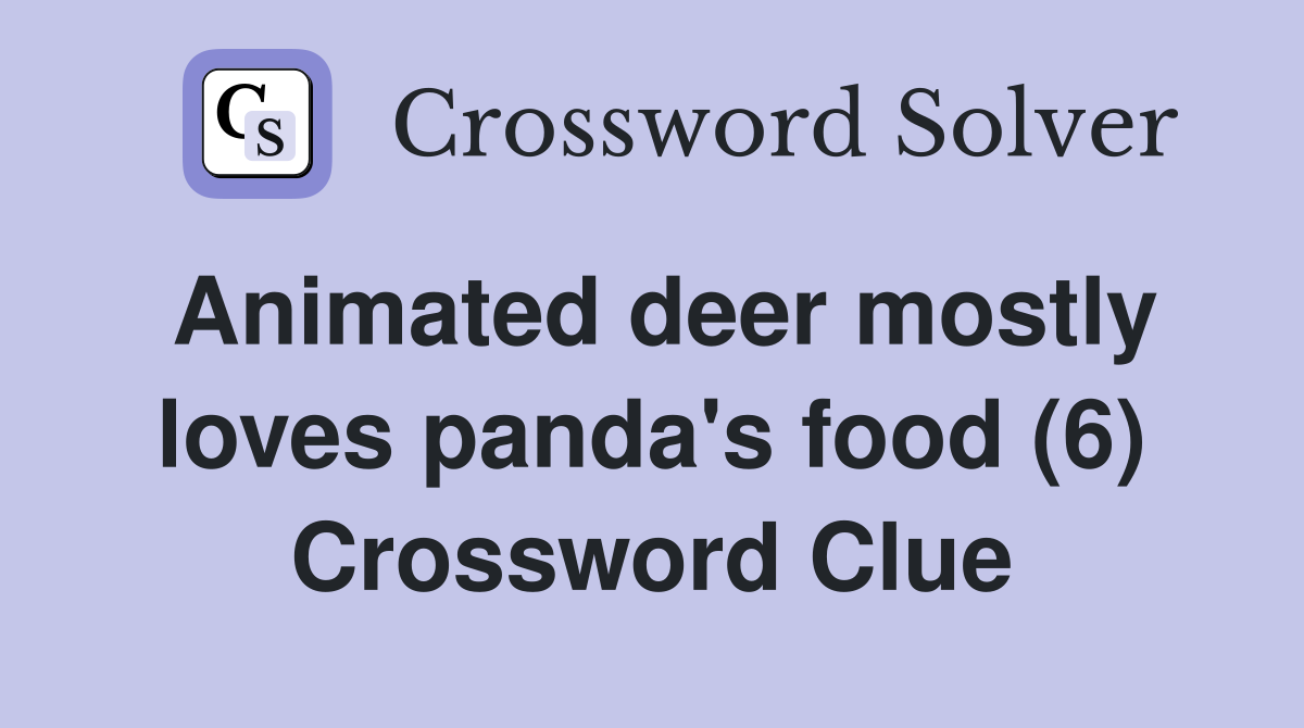 Animated deer mostly loves panda's food (6) Crossword Clue