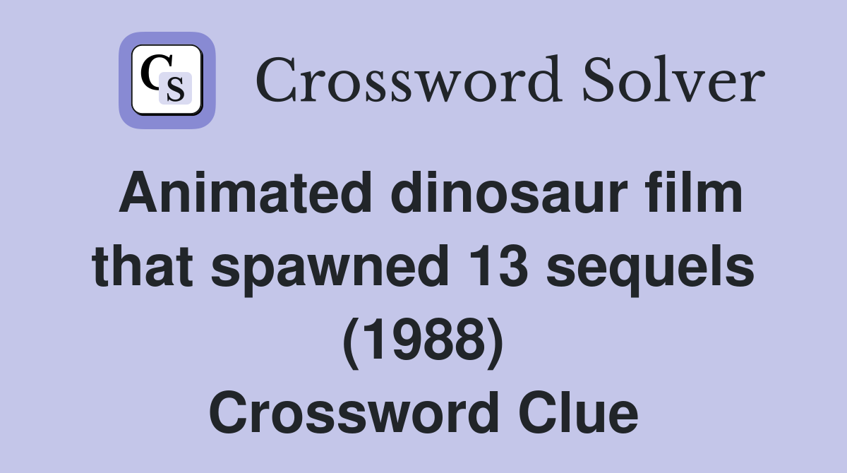 Animated dinosaur film that spawned 13 sequels (1988) Crossword Clue