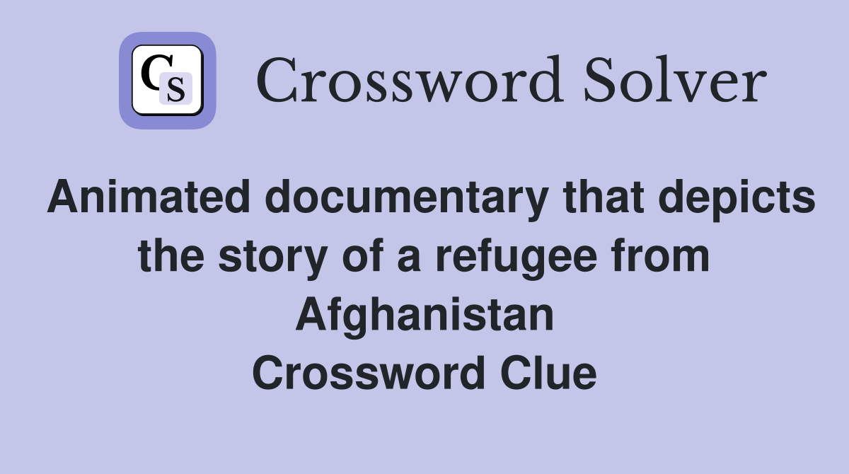 Animated documentary that depicts the story of a refugee from Afghanistan Crossword Clue